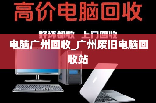 电脑广州回收_广州废旧电脑回收站