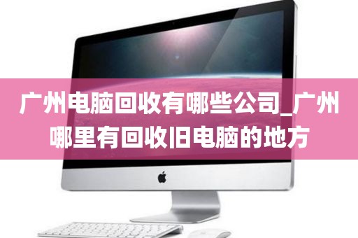 广州电脑回收有哪些公司_广州哪里有回收旧电脑的地方