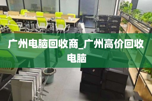 广州电脑回收商_广州高价回收电脑