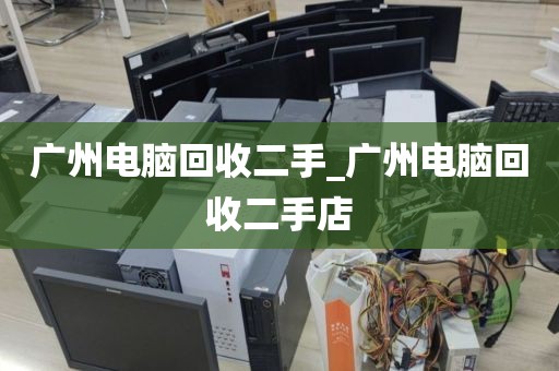 广州电脑回收二手_广州电脑回收二手店