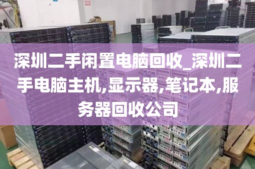 深圳二手闲置电脑回收_深圳二手电脑主机,显示器,笔记本,服务器回收公司
