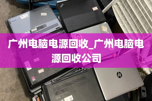 广州电脑电源回收_广州电脑电源回收公司