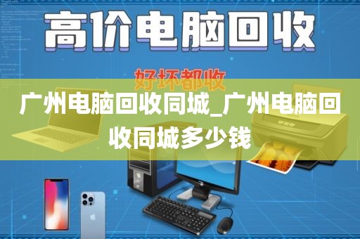 广州电脑回收同城_广州电脑回收同城多少钱