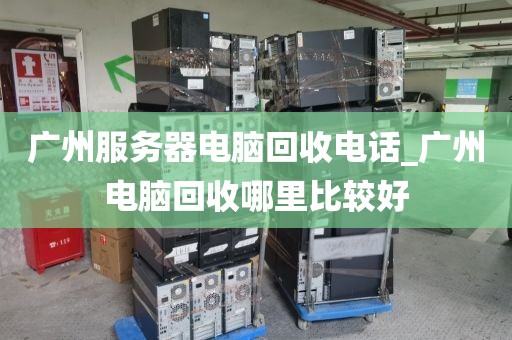 广州服务器电脑回收电话_广州电脑回收哪里比较好